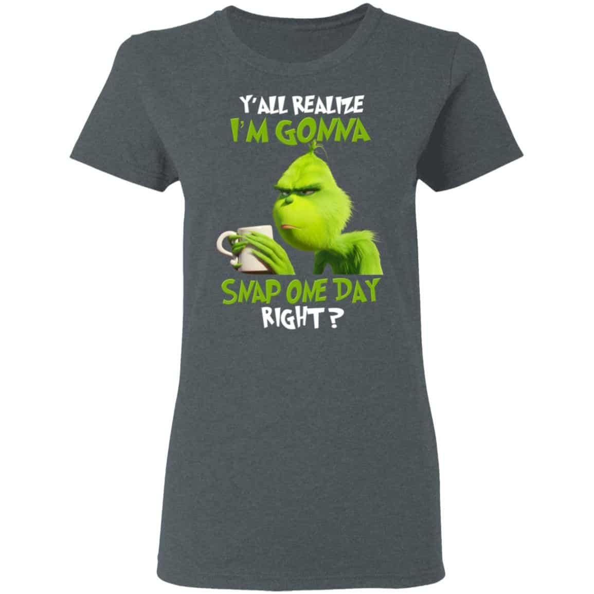 The Grinch Y’all Gonna Snap One Day Right Shirt, Hoodie, Tank