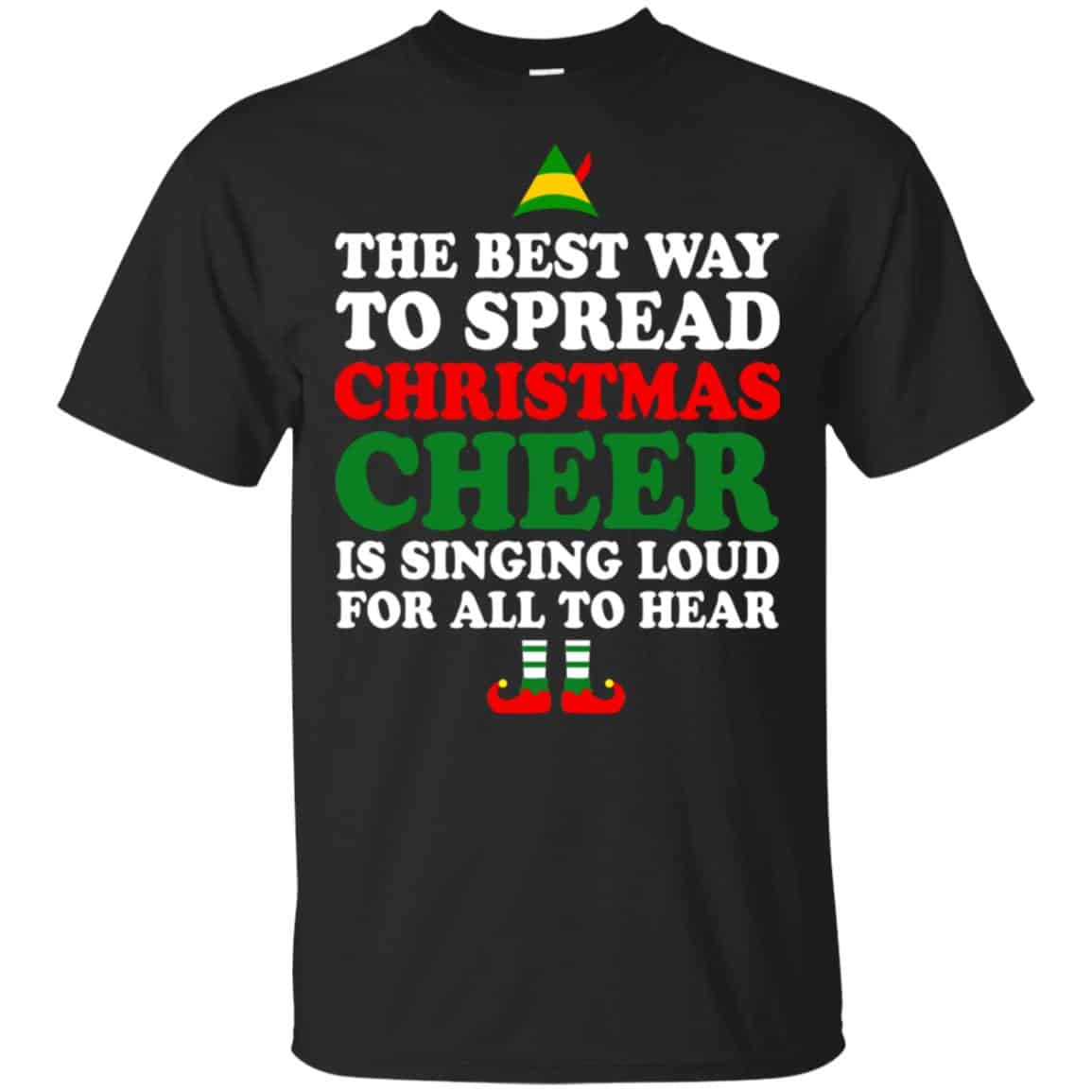 Elf: The Best Way To Spread Christmas Cheer Is Singing Loud For All To Hear Shirt, Hoodie, Tank