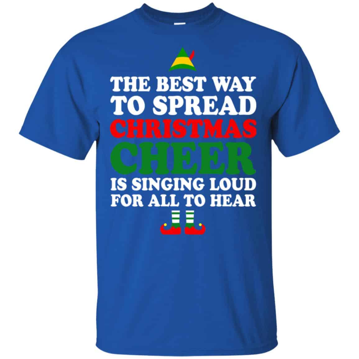 Elf: The Best Way To Spread Christmas Cheer Is Singing Loud For All To Hear Shirt, Hoodie, Tank
