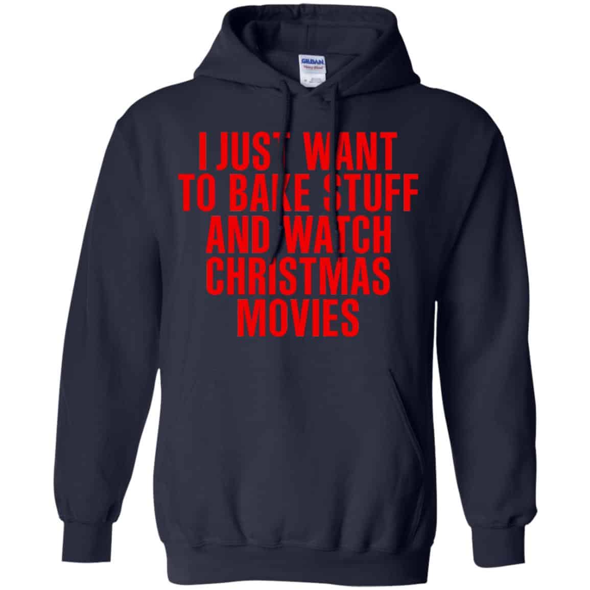 I Just Want To Bake Stuff And Watch Christmas Movies T-Shirts, Hoodie, Tank