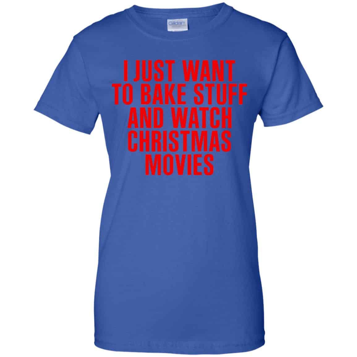 I Just Want To Bake Stuff And Watch Christmas Movies T-Shirts, Hoodie, Tank