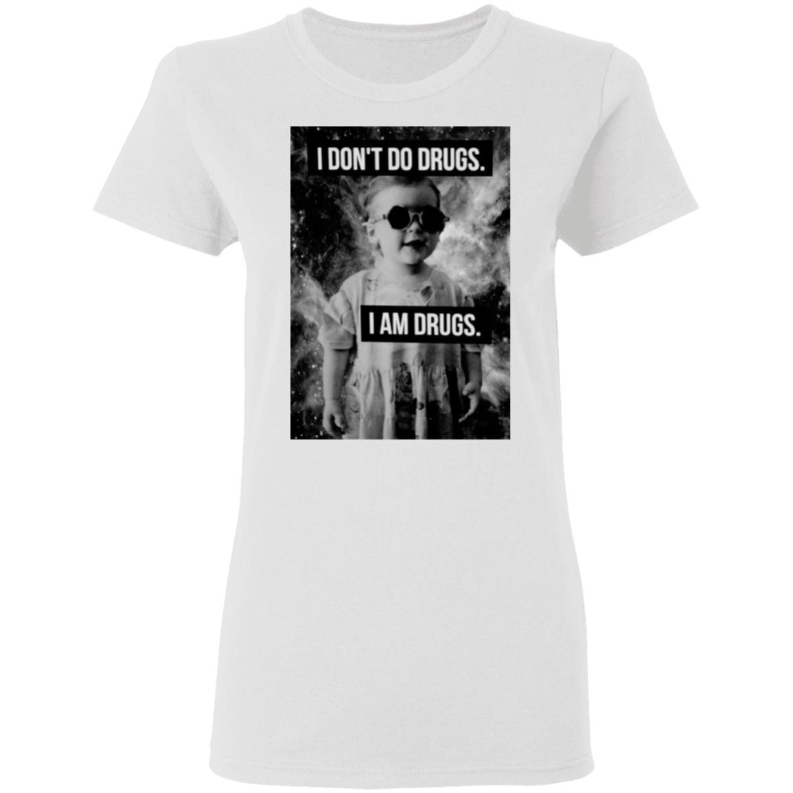 I Don’t Do Drugs I Am Drugs Shirt, Hoodie, Tank