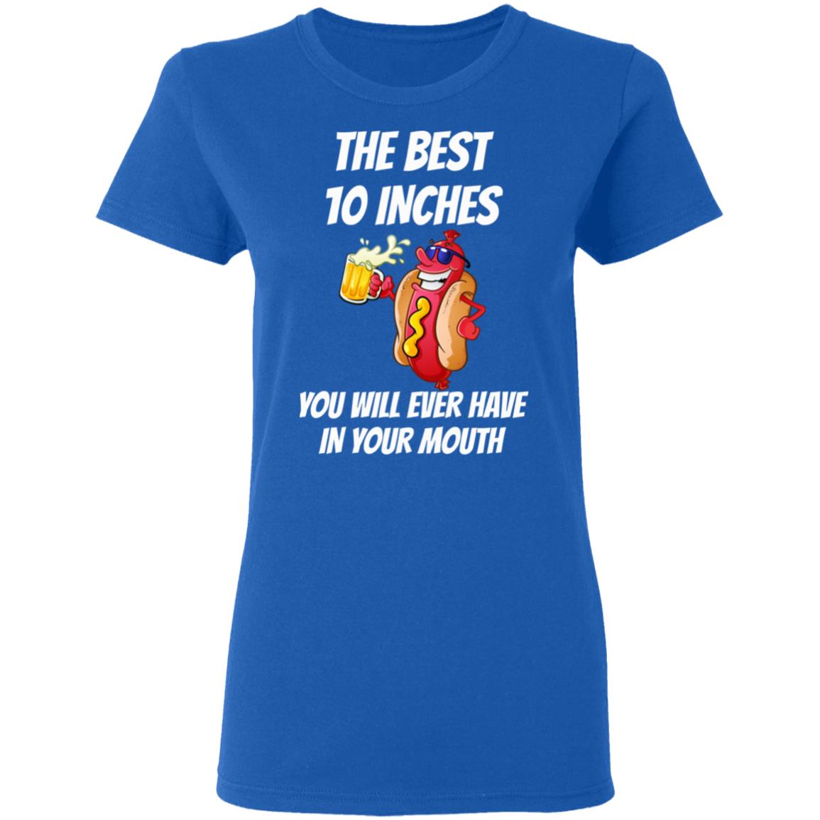The Best 10 Inches You Will Ever Have In Your Mouth Shirt, Hoodie, Tank