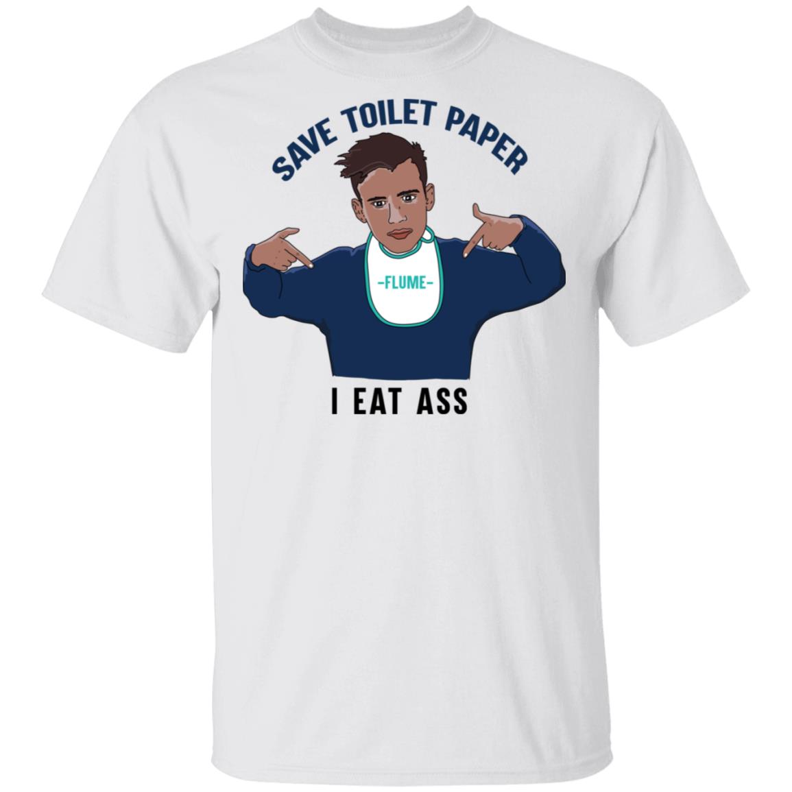 Flume Save Toilet Paper I Ear Ass Shirt, Hoodie, Tank