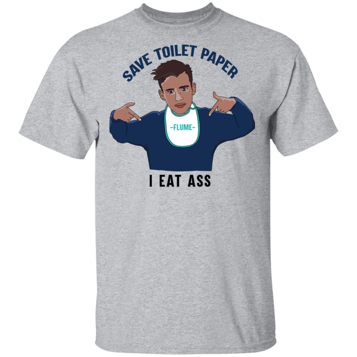 Flume Save Toilet Paper I Ear Ass Shirt, Hoodie, Tank
