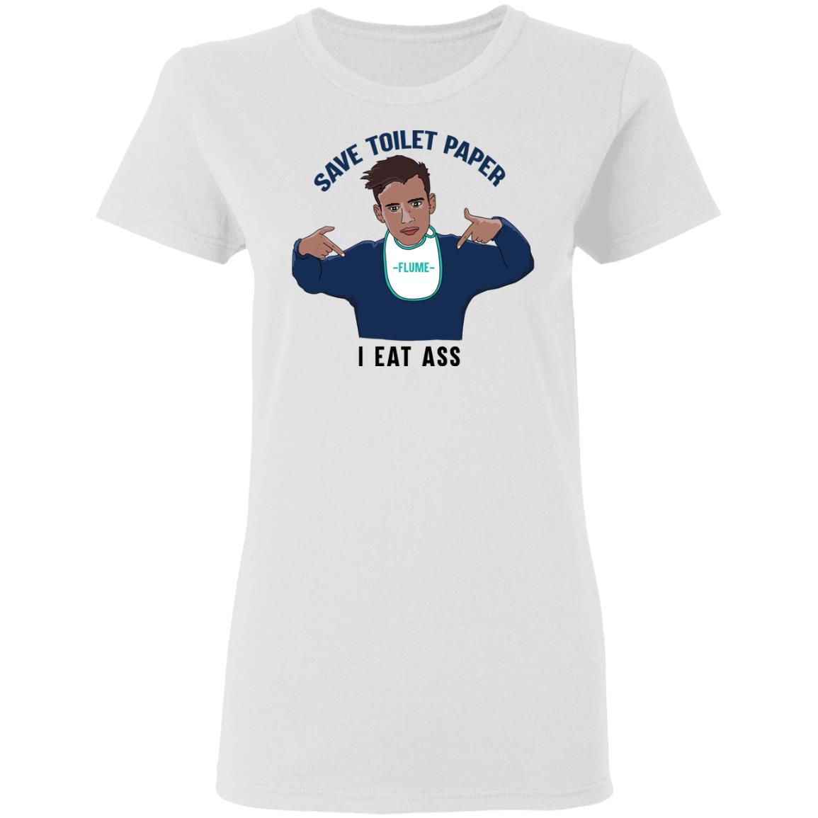 Flume Save Toilet Paper I Ear Ass Shirt, Hoodie, Tank