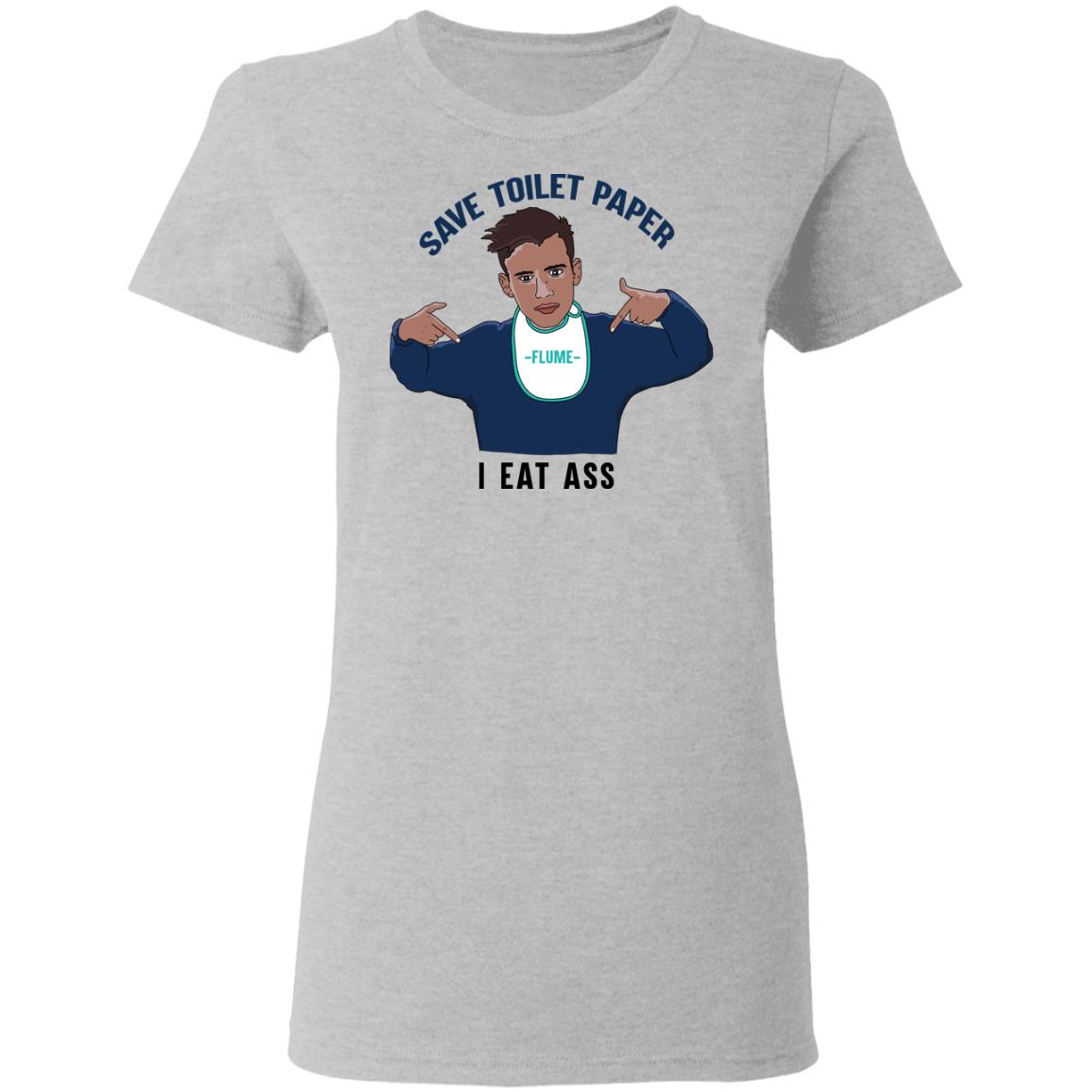 Flume Save Toilet Paper I Ear Ass Shirt, Hoodie, Tank