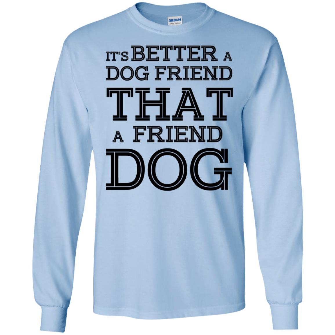It’s Better A Dog Friend That A Friend Dog T-Shirts, Hoodie, Tank