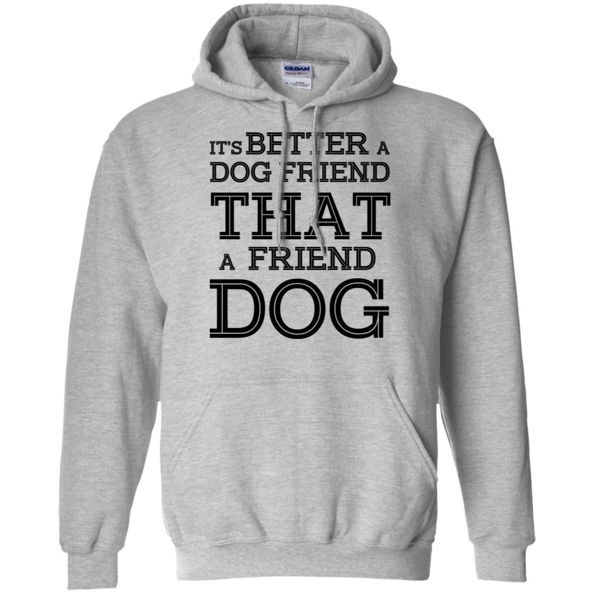 It’s Better A Dog Friend That A Friend Dog T-Shirts, Hoodie, Tank