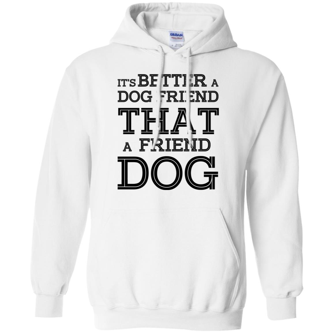 It’s Better A Dog Friend That A Friend Dog T-Shirts, Hoodie, Tank