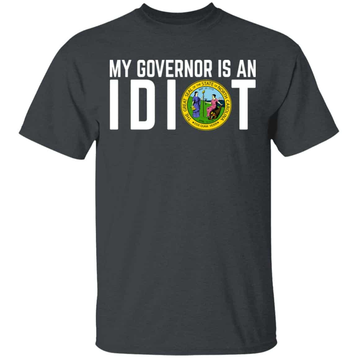 My Governor Is An Idiot North Carolina Shirt, Hoodie, Tank