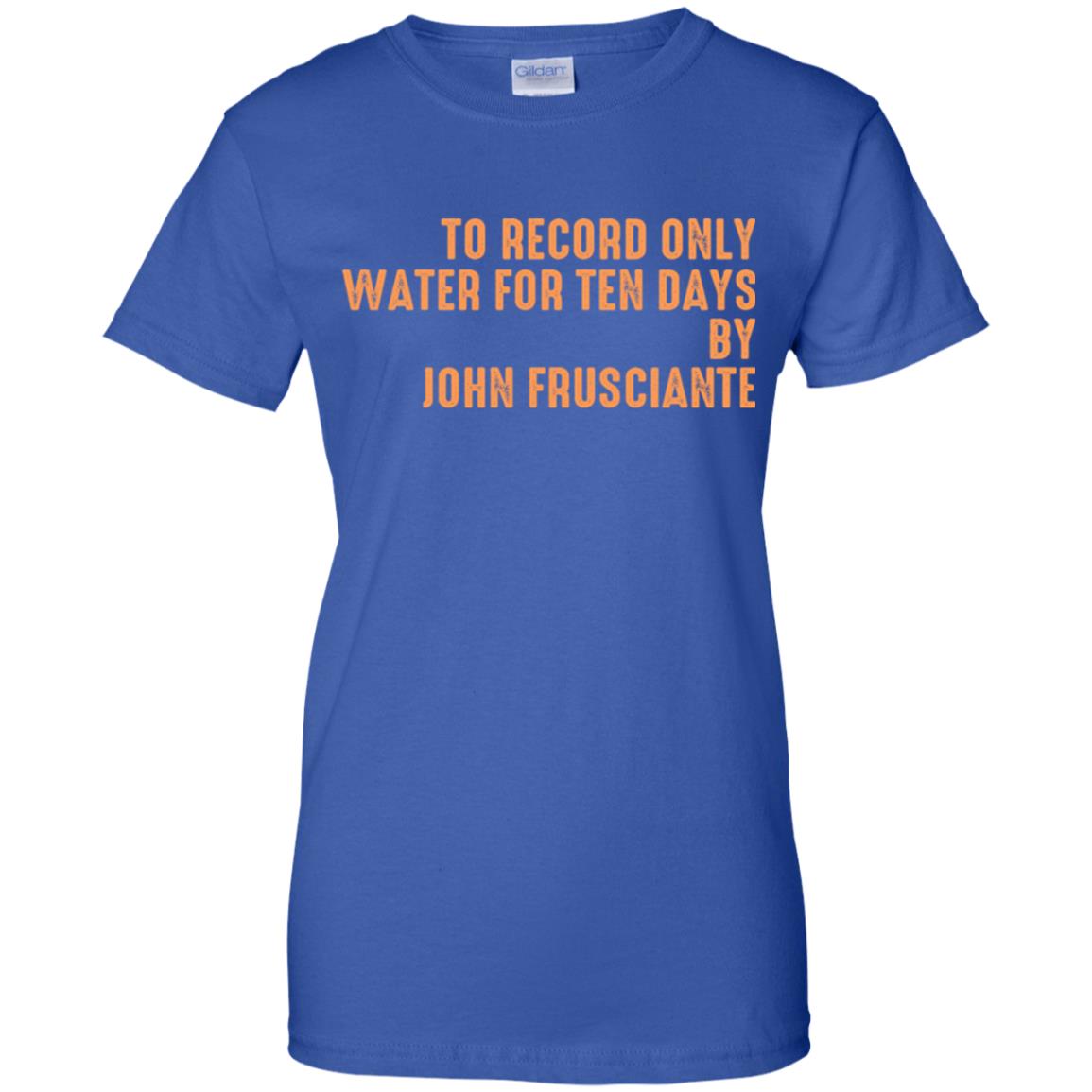 To Record Only Water For Ten Days By John Frusciante T-Shirts, Hoodie, Tank