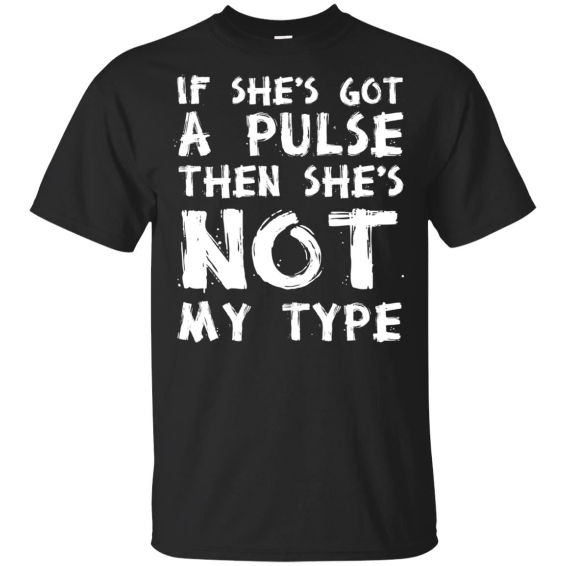 If She’s Got A Pulse Then She’s Not My Type T-Shirts, Hoodie, Tank
