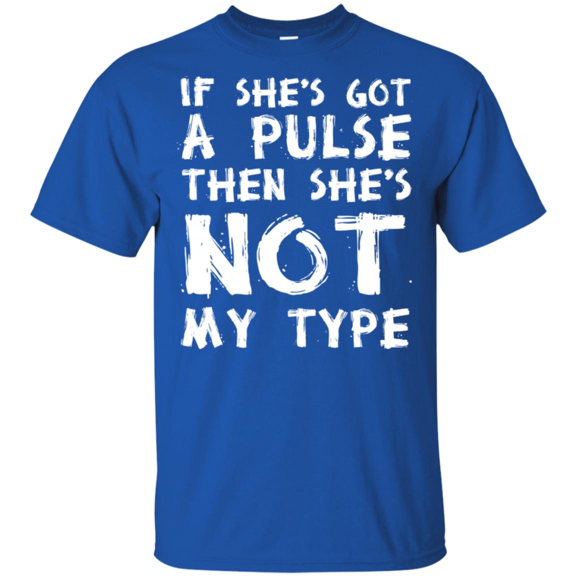 If She’s Got A Pulse Then She’s Not My Type T-Shirts, Hoodie, Tank