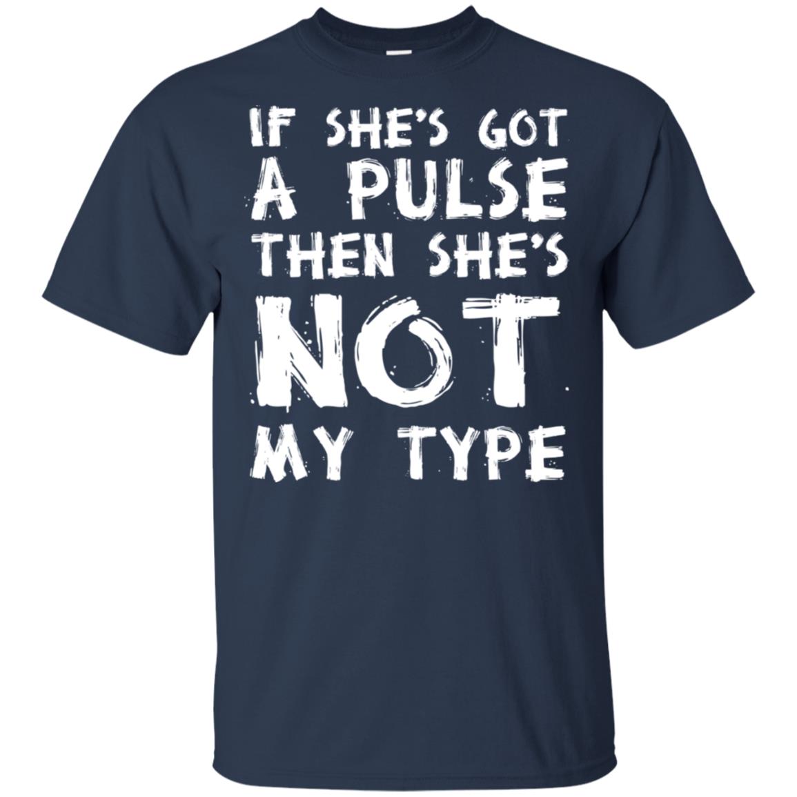 If She’s Got A Pulse Then She’s Not My Type T-Shirts, Hoodie, Tank