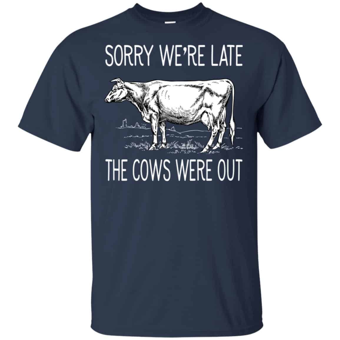 Sorry We’re Late The Cows Were Out Shirt, Hoodie, Tank