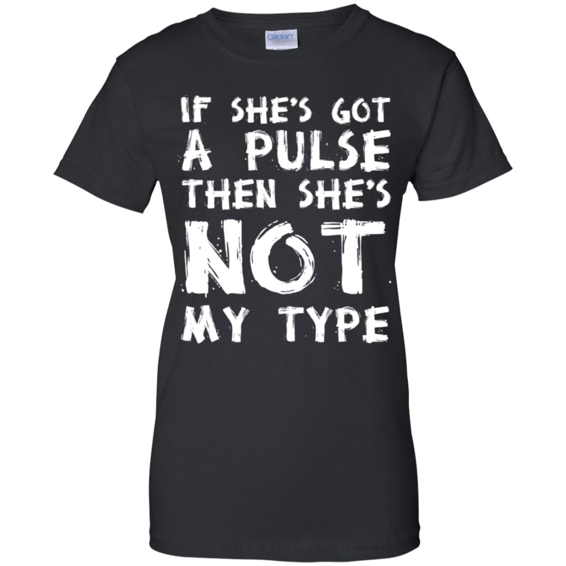 If She’s Got A Pulse Then She’s Not My Type T-Shirts, Hoodie, Tank
