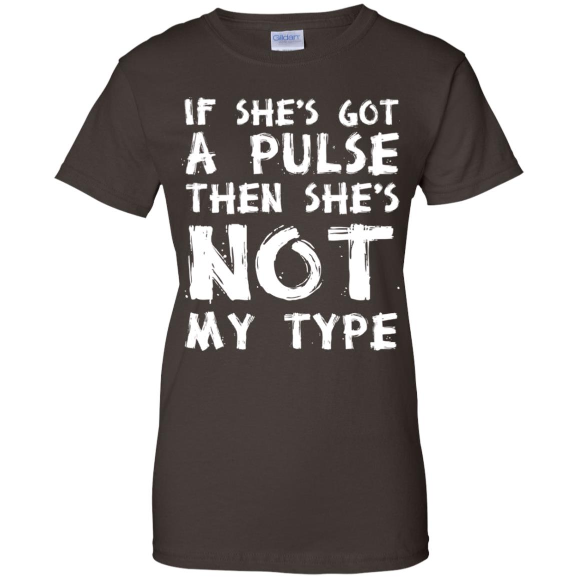 If She’s Got A Pulse Then She’s Not My Type T-Shirts, Hoodie, Tank