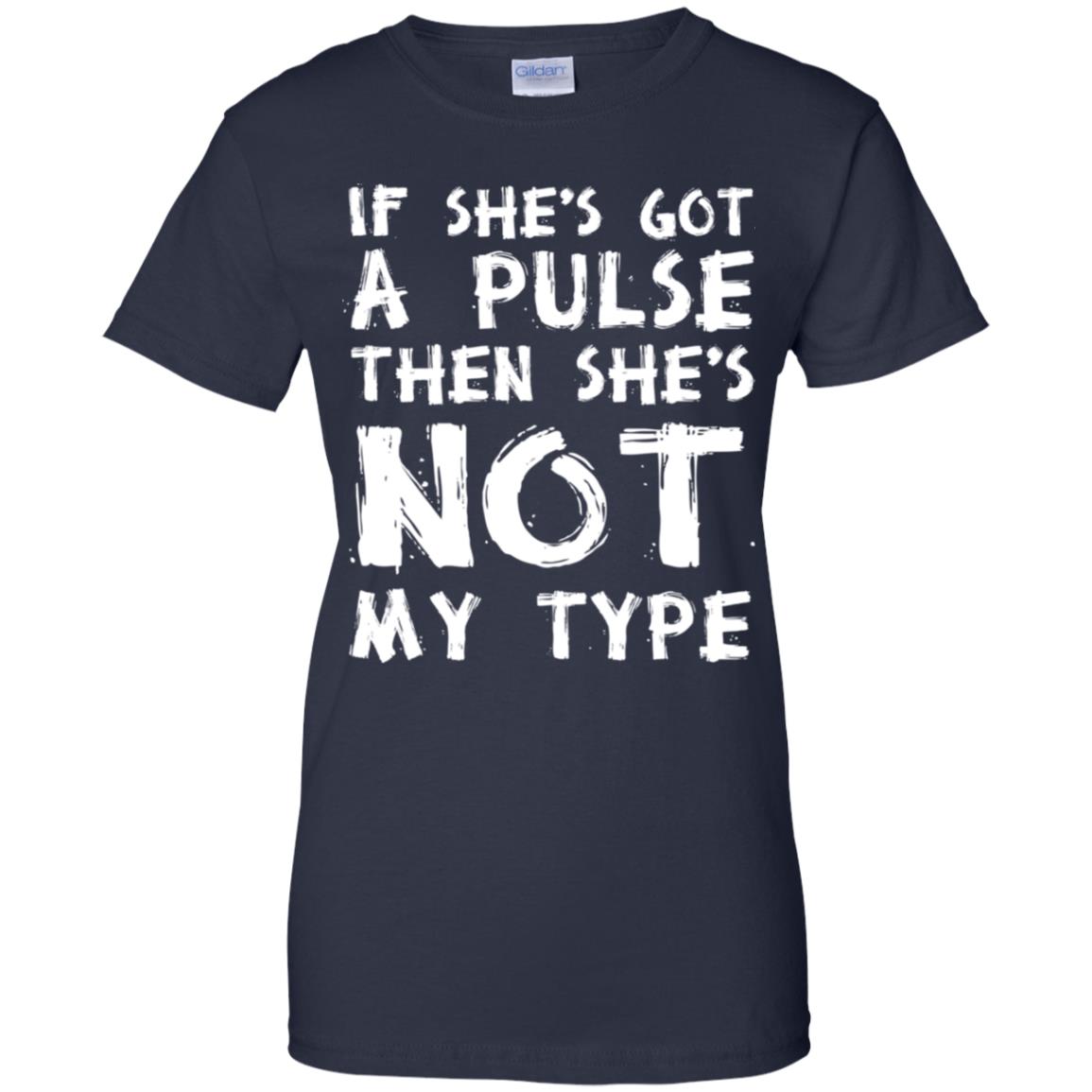If She’s Got A Pulse Then She’s Not My Type T-Shirts, Hoodie, Tank
