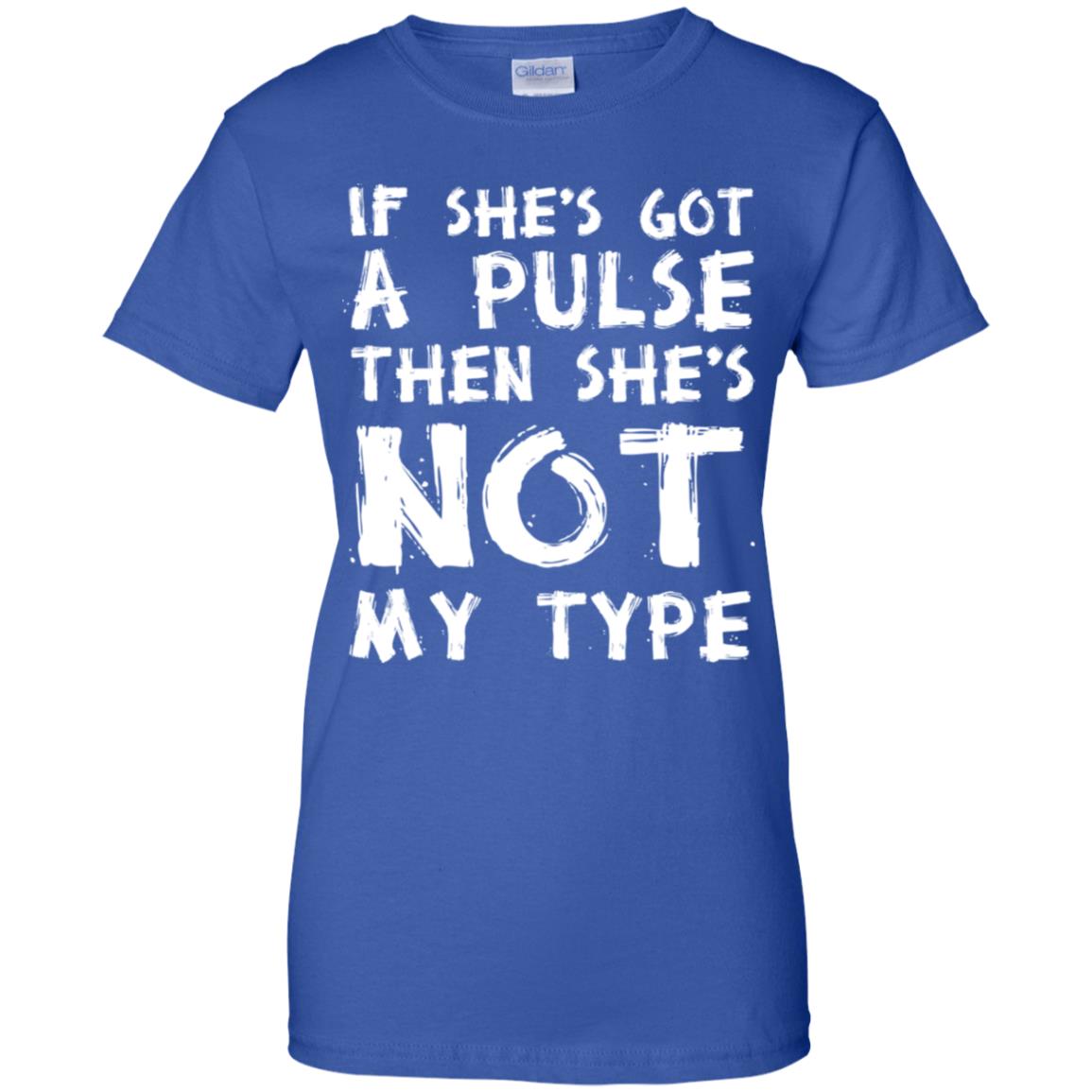 If She’s Got A Pulse Then She’s Not My Type T-Shirts, Hoodie, Tank