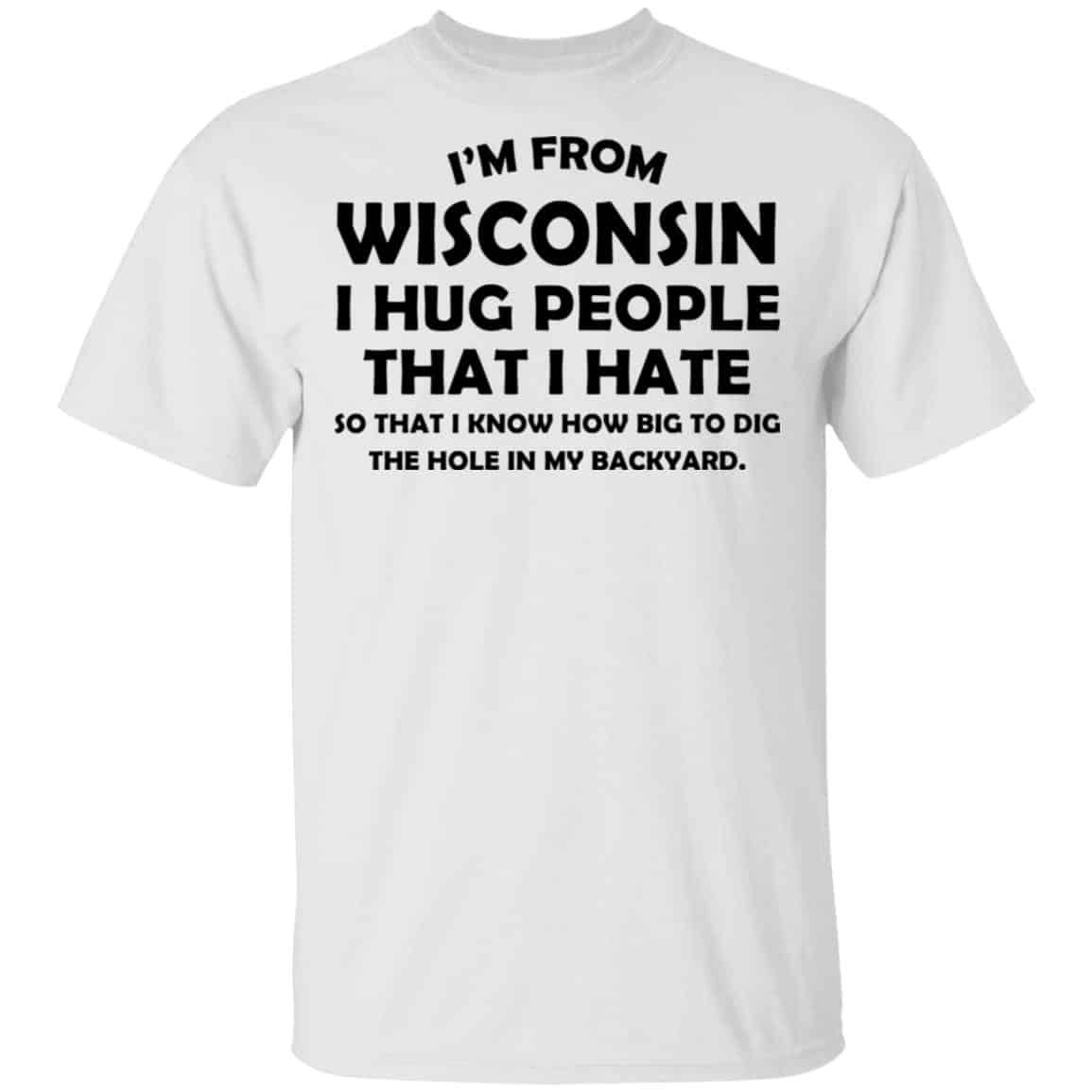 I’m From Wisconsin I Hug People That I Hate Shirt, Hoodie, Tank