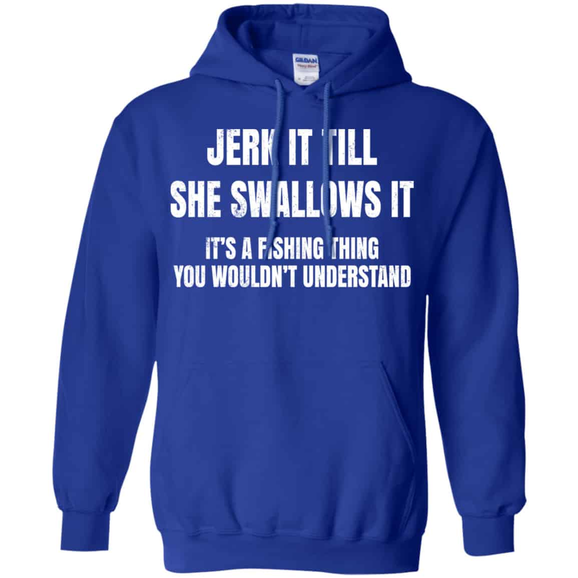 Jerk It Till She Swallows It It’s A Fishing Thing Shirt, Hoodie, Tank