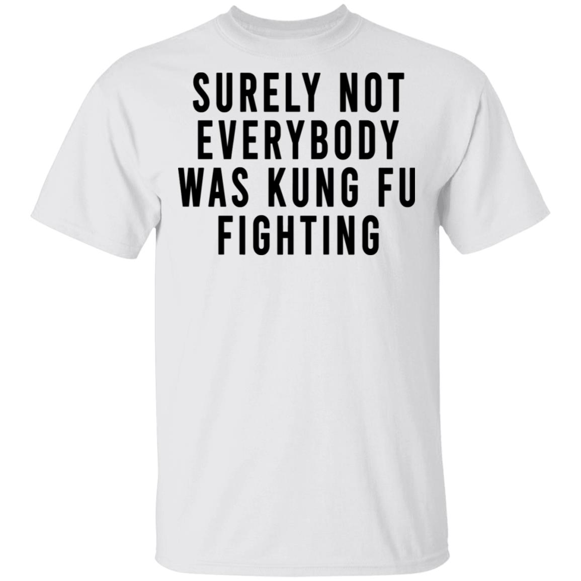 Surely Not Everybody Was Kung Fu Fighting Shirt, Hoodie, Tank