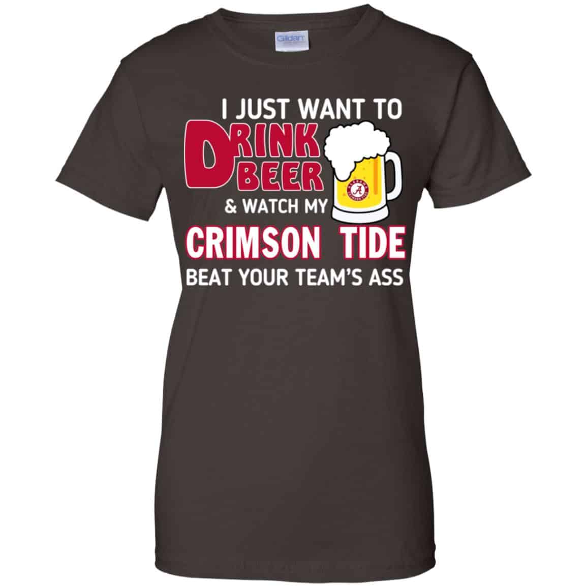 I Just Want To Drink Beer And Watch My Crimson Tide Beat Your Team’s Ass T-Shirts, Hoodie, Sweater