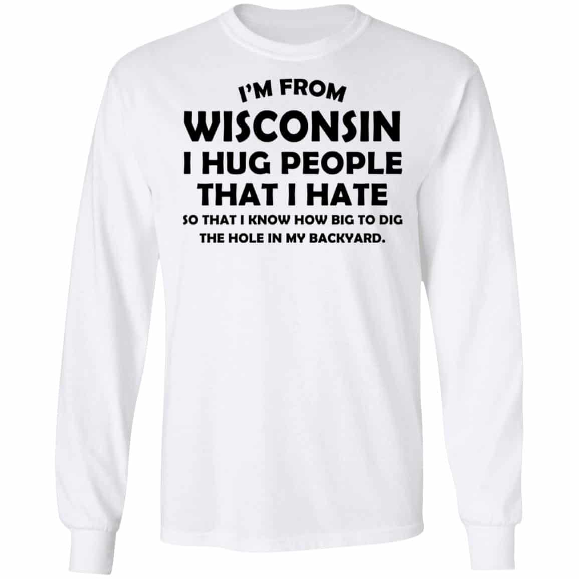 I’m From Wisconsin I Hug People That I Hate Shirt, Hoodie, Tank