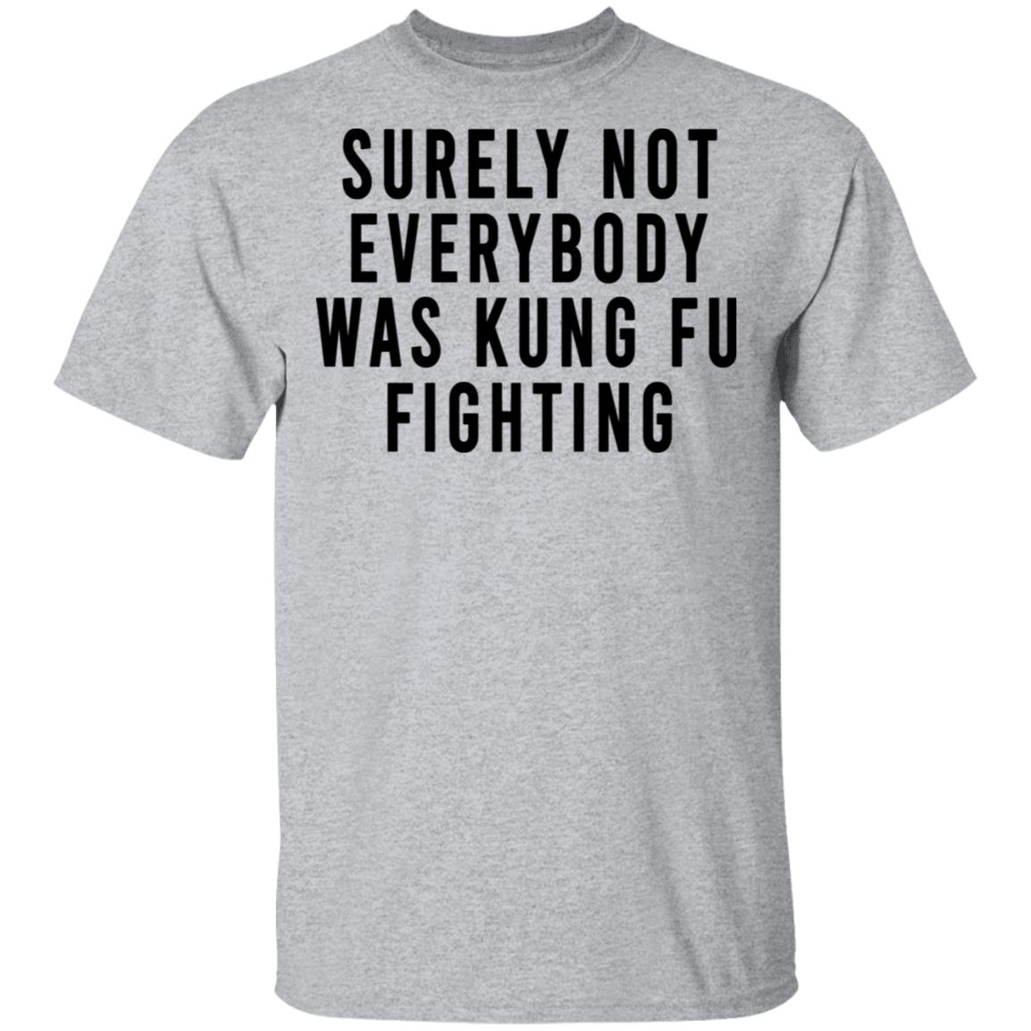 Surely Not Everybody Was Kung Fu Fighting Shirt, Hoodie, Tank