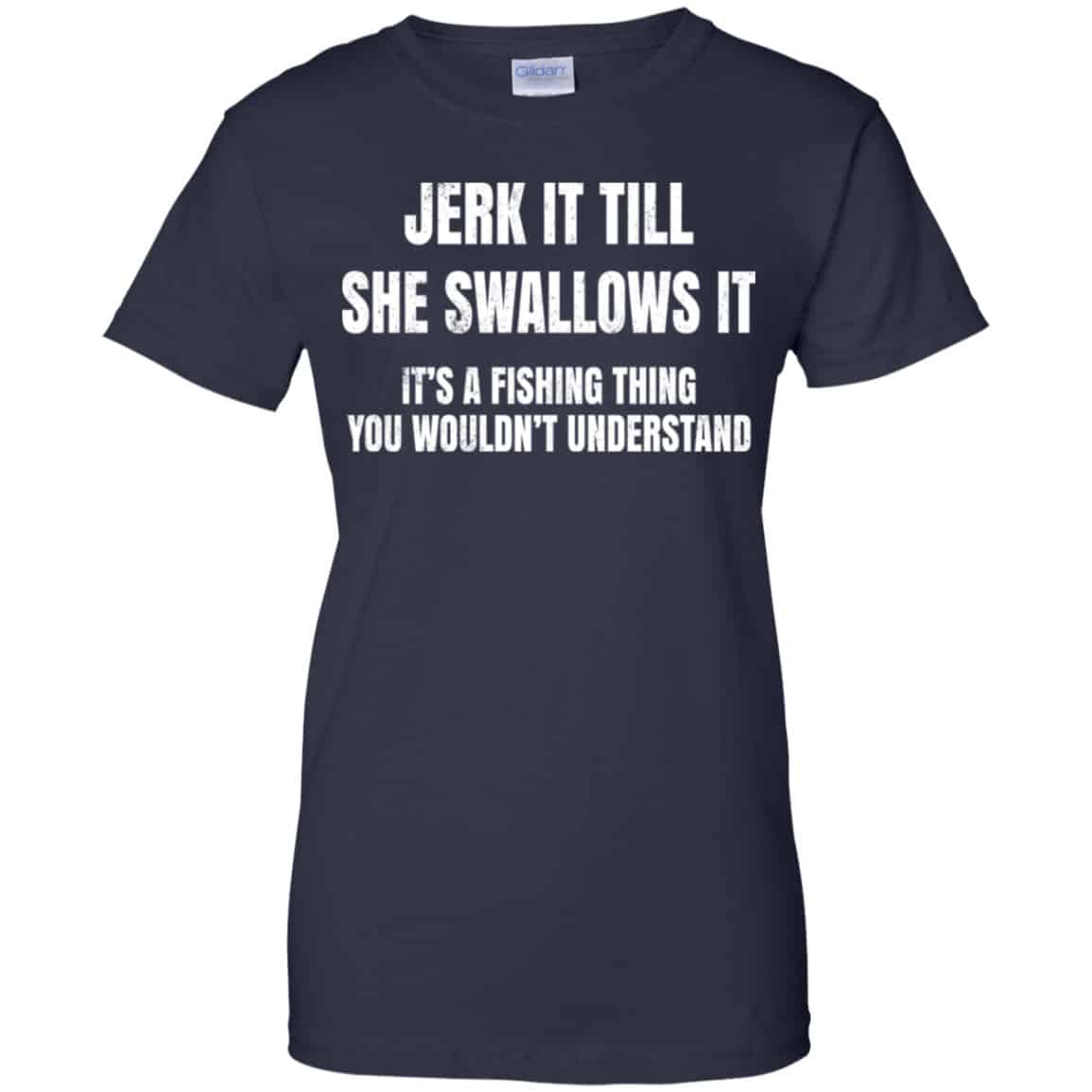 Jerk It Till She Swallows It It’s A Fishing Thing Shirt, Hoodie, Tank