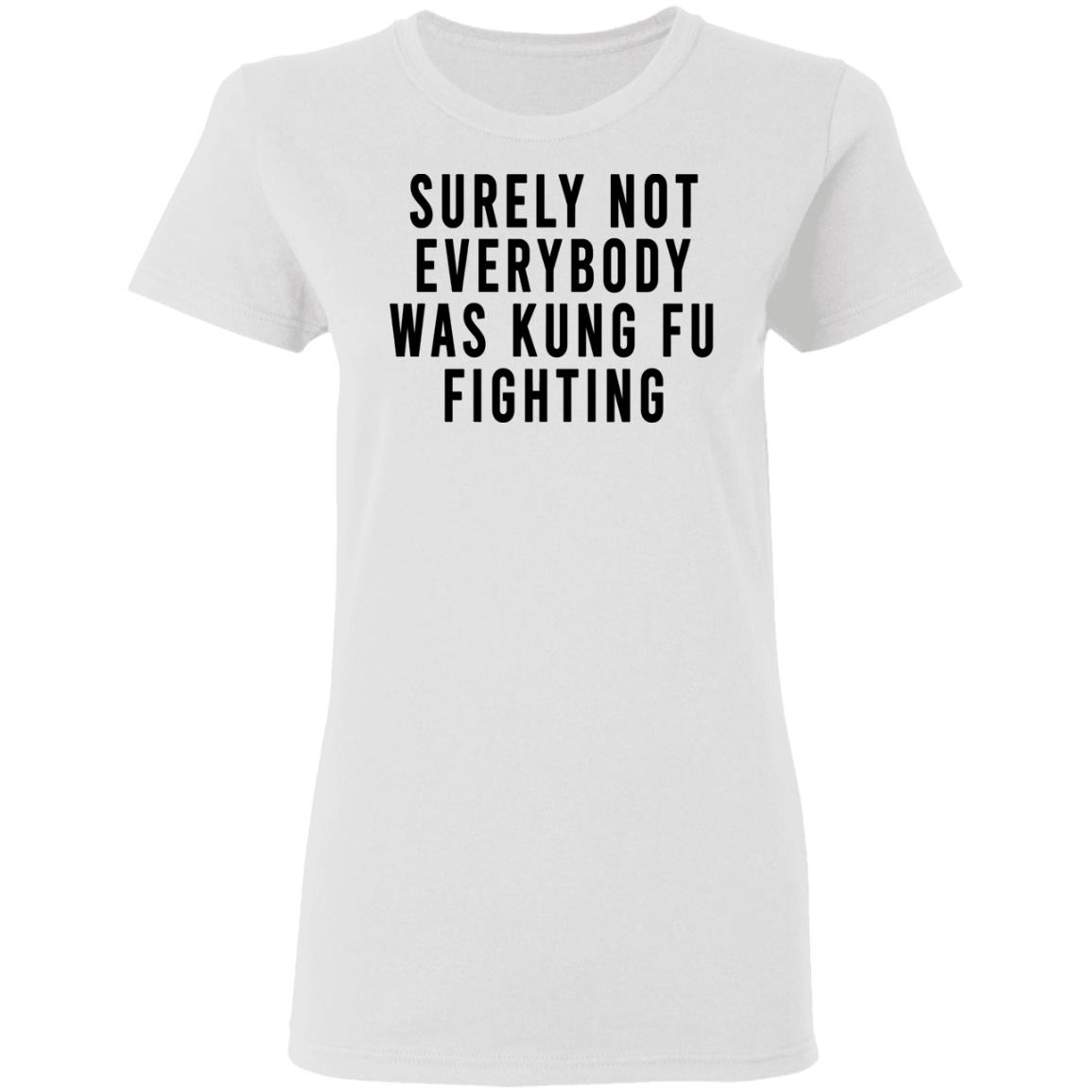 Surely Not Everybody Was Kung Fu Fighting Shirt, Hoodie, Tank