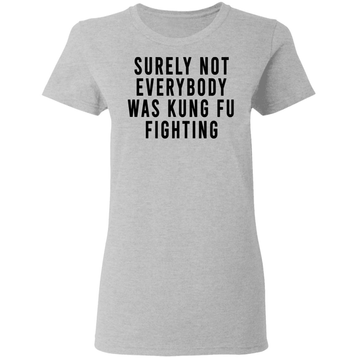 Surely Not Everybody Was Kung Fu Fighting Shirt, Hoodie, Tank