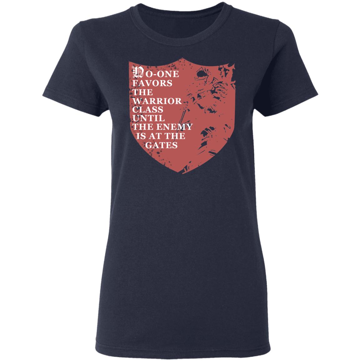 No-One Favors The Warrior Class Until The Enemy Is At The Gates Shirt, Hoodie, Tank