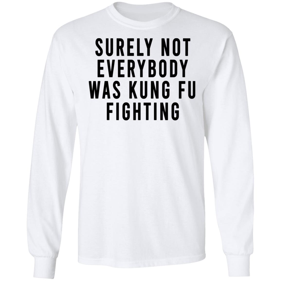 Surely Not Everybody Was Kung Fu Fighting Shirt, Hoodie, Tank