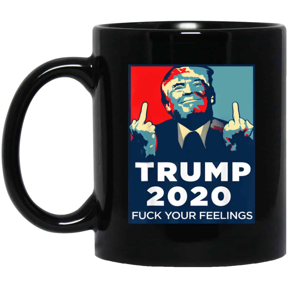 Donald Trumps 2020 Fuck Your Feelings Mug