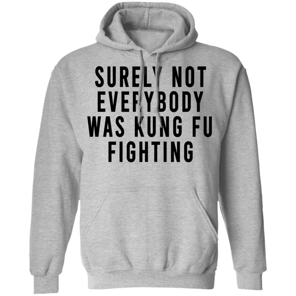 Surely Not Everybody Was Kung Fu Fighting Shirt, Hoodie, Tank