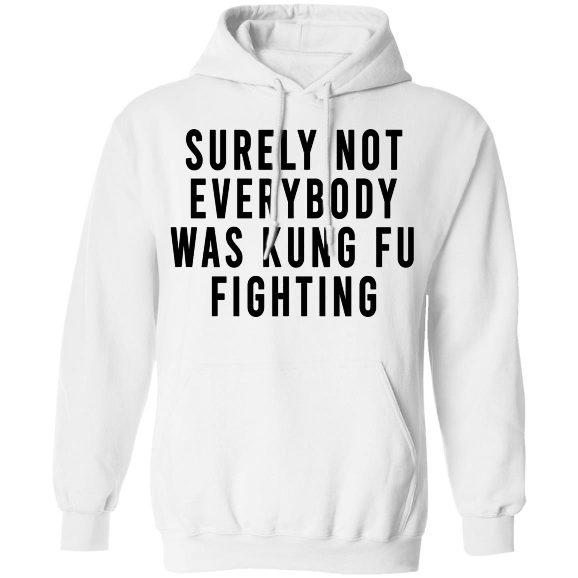 Surely Not Everybody Was Kung Fu Fighting Shirt, Hoodie, Tank