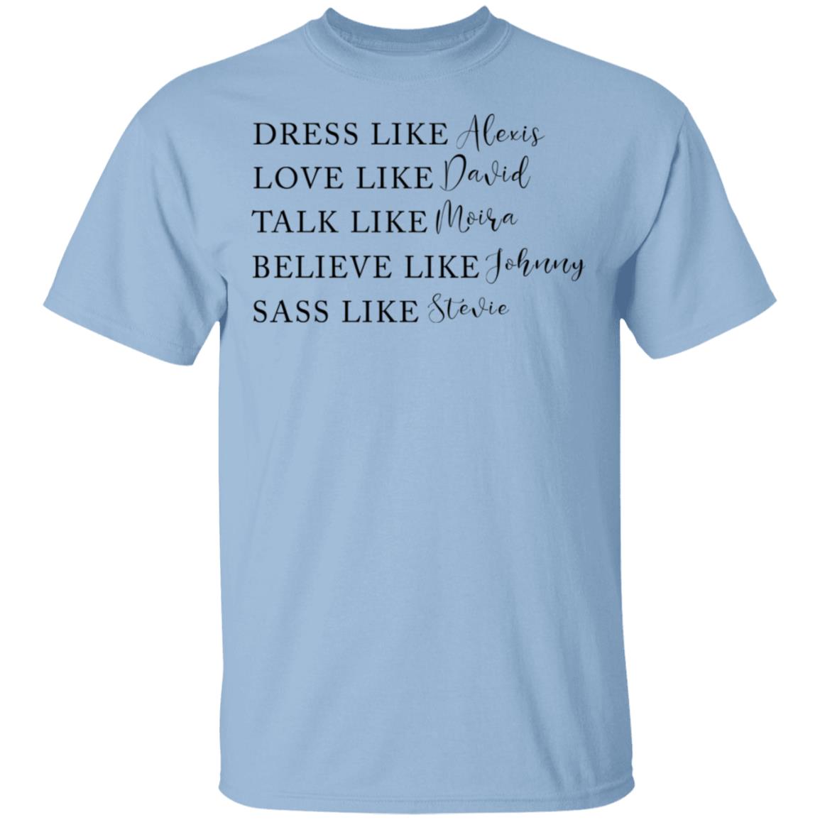 Dress Like Alexis Love Like David Talk Like Moira Believe Like Johnny Sass Like Stevie Shirt, Hoodie, Tank