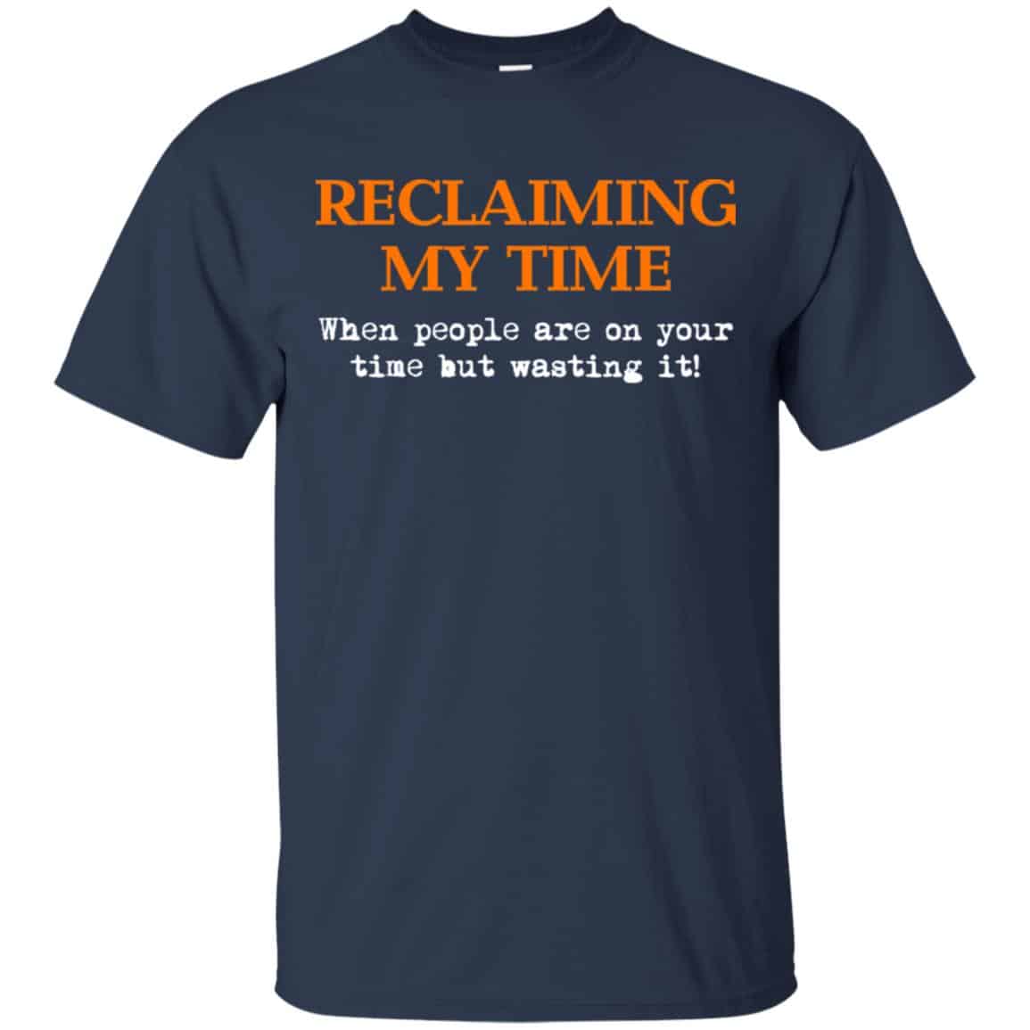 Reclaiming My Time When People Are On Your Time But Wasting It Shirt, Hoodie, Tank