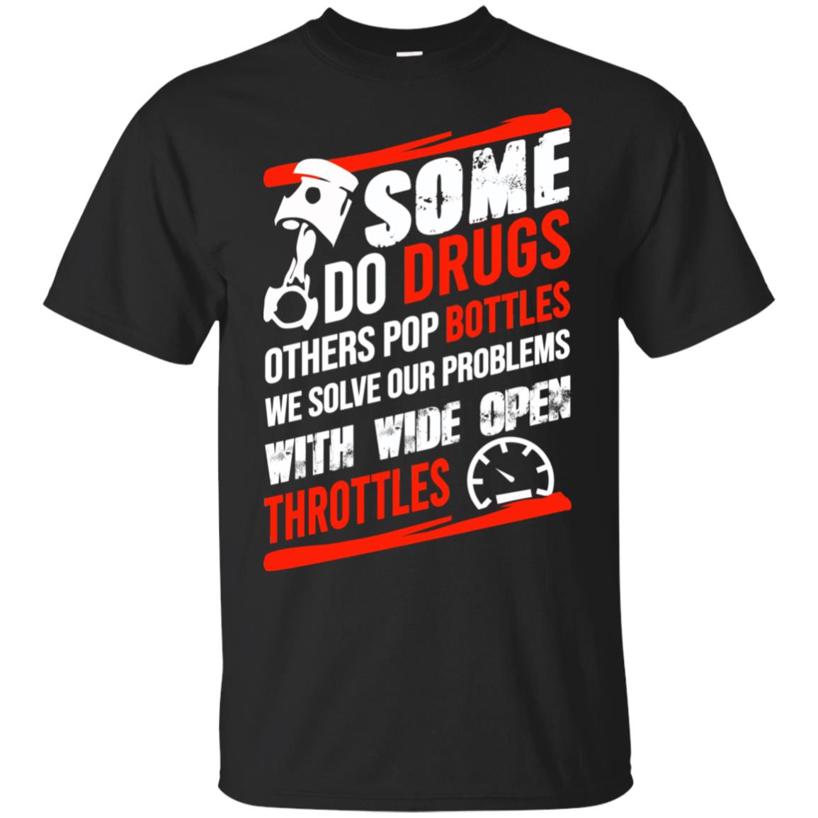 Some Do Drugs Others Pop Bottles We Solve Our Problems With Wide Open Throttles T-Shirts, Hoodie, Tank