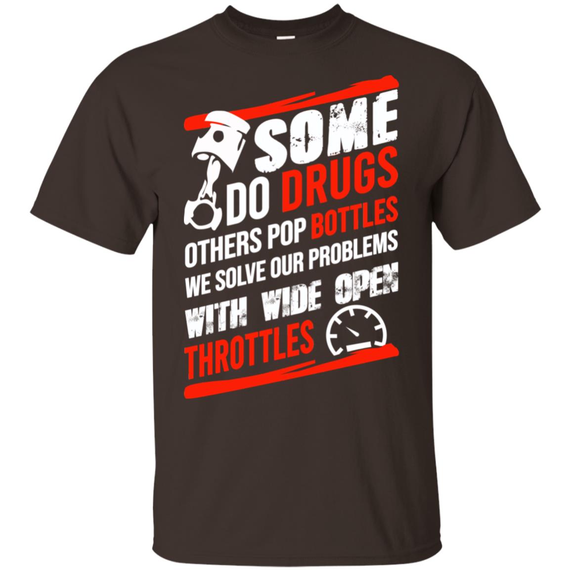 Some Do Drugs Others Pop Bottles We Solve Our Problems With Wide Open Throttles T-Shirts, Hoodie, Tank
