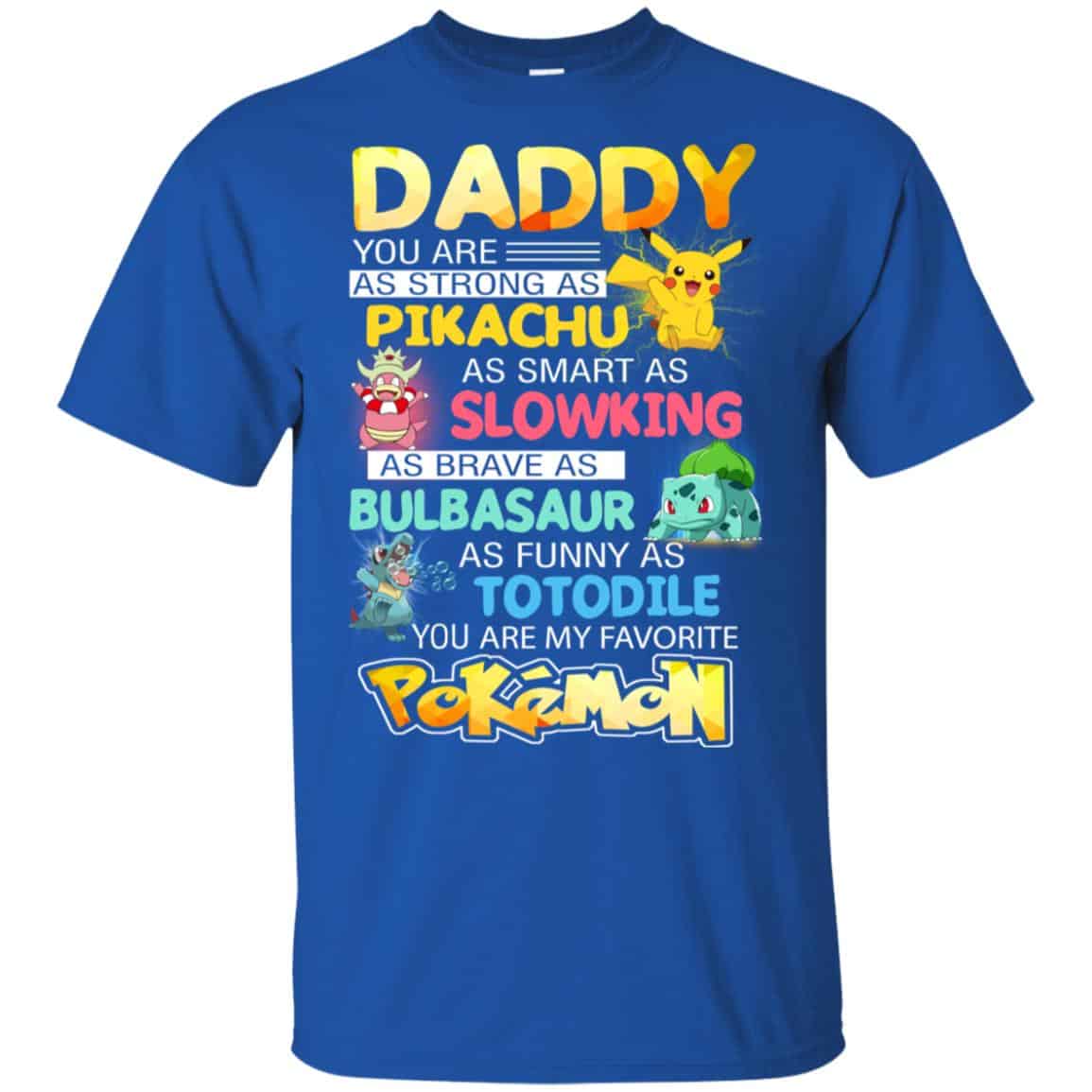 Daddy You Are As Strong As Pikachu As Smart As Slowking As Brave As Bulbasaur As Funny As Totodile You Are My Favorite Pokemon Shirt, Hoodie, Tank