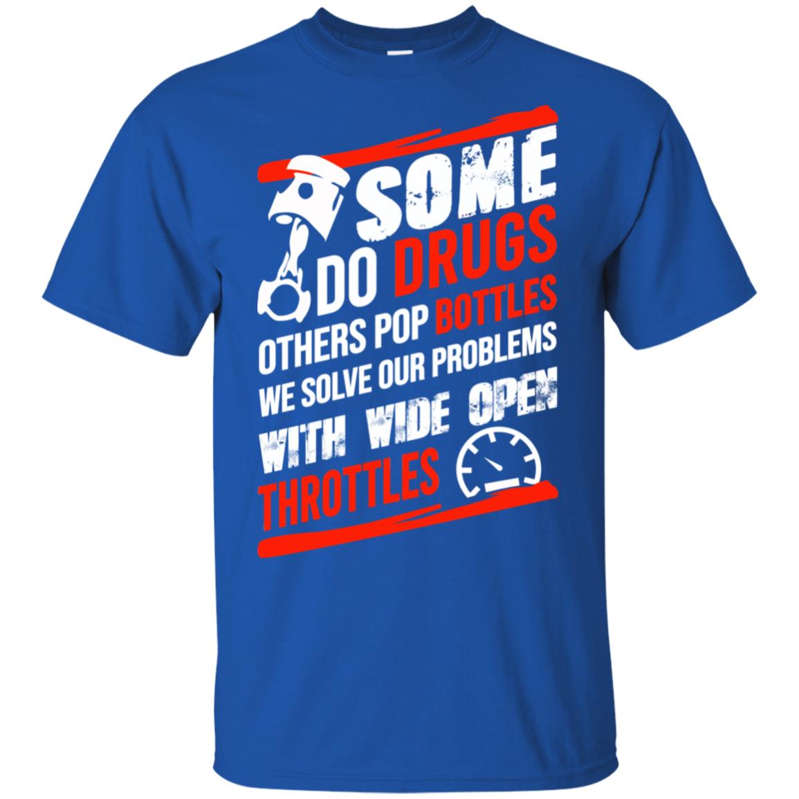 Some Do Drugs Others Pop Bottles We Solve Our Problems With Wide Open Throttles T-Shirts, Hoodie, Tank