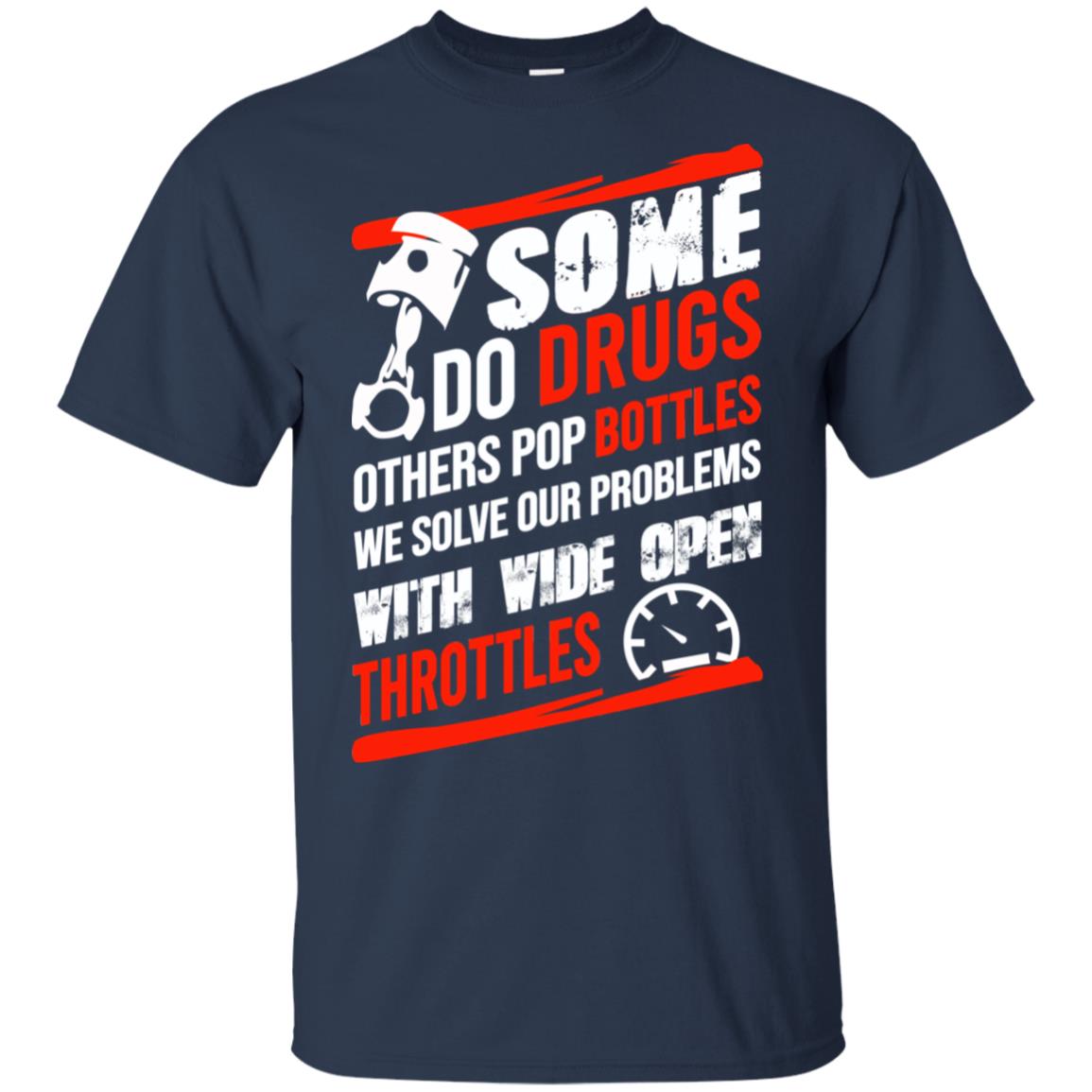 Some Do Drugs Others Pop Bottles We Solve Our Problems With Wide Open Throttles T-Shirts, Hoodie, Tank