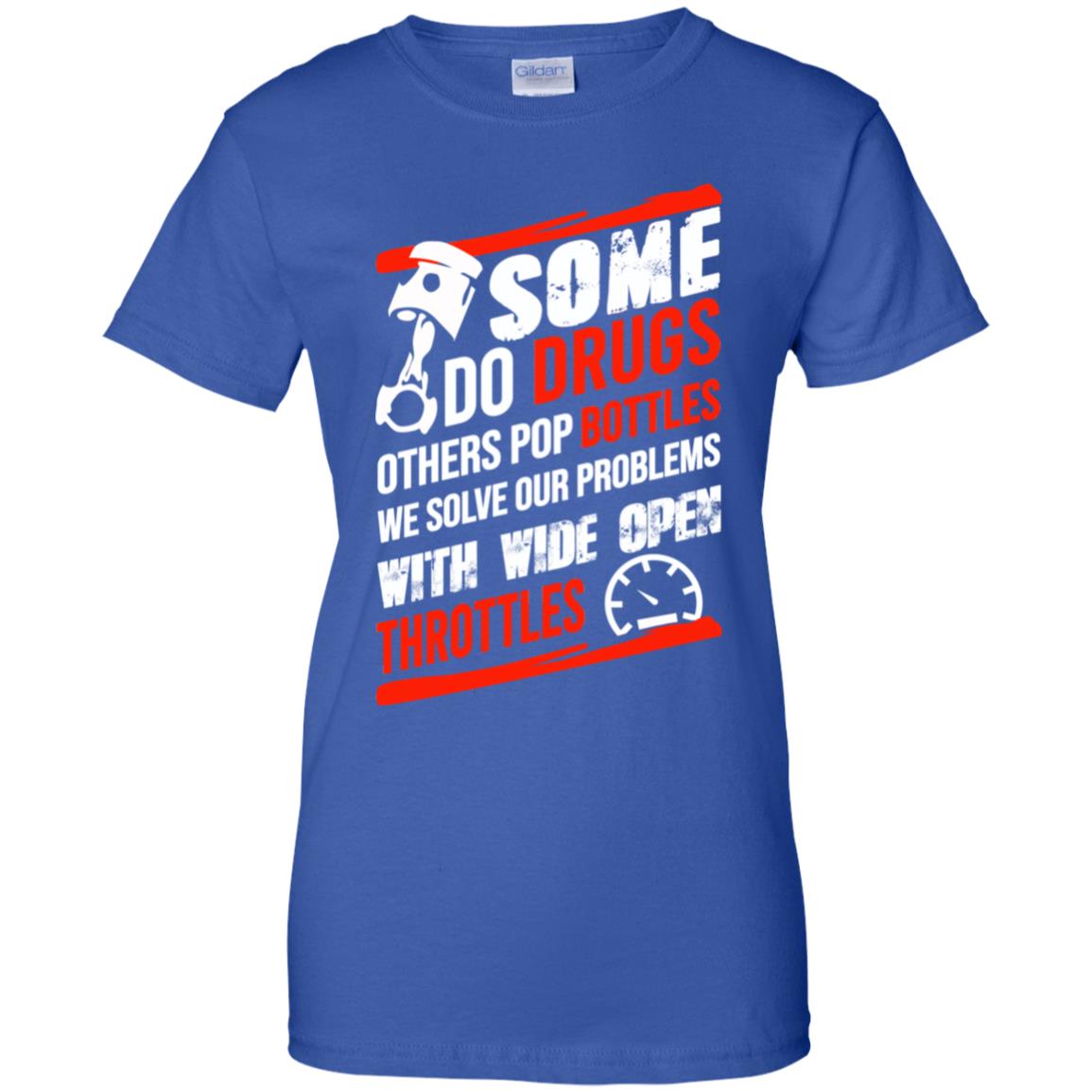 Some Do Drugs Others Pop Bottles We Solve Our Problems With Wide Open Throttles T-Shirts, Hoodie, Tank