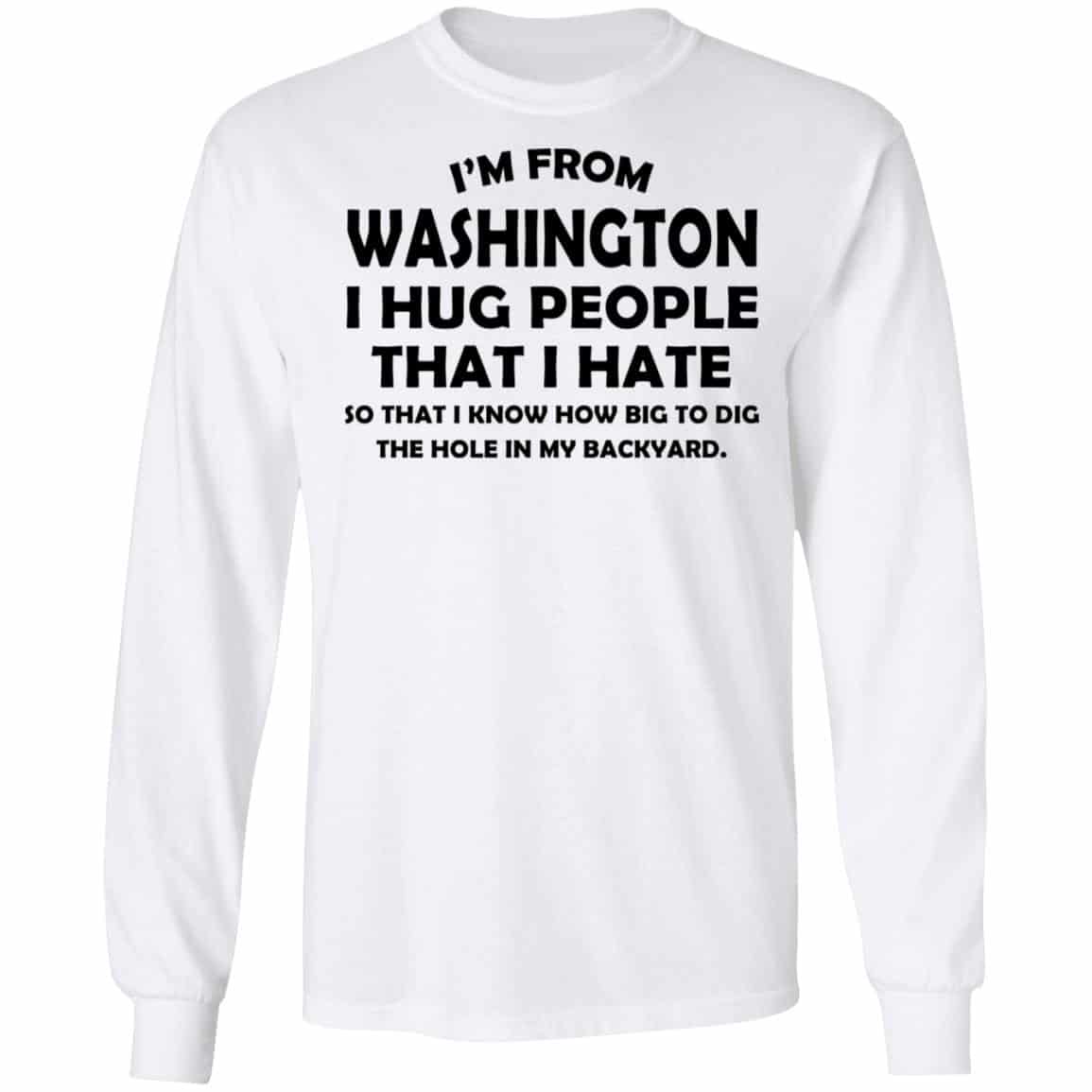 I’m From Washington I Hug People That I Hate Shirt, Hoodie, Tank