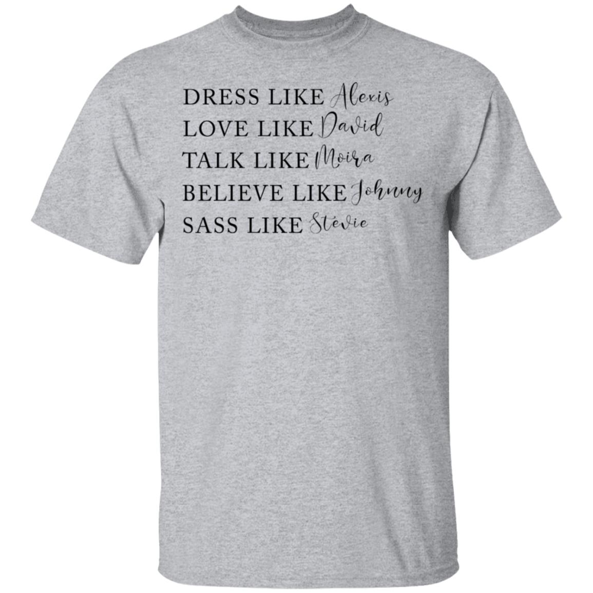 Dress Like Alexis Love Like David Talk Like Moira Believe Like Johnny Sass Like Stevie Shirt, Hoodie, Tank