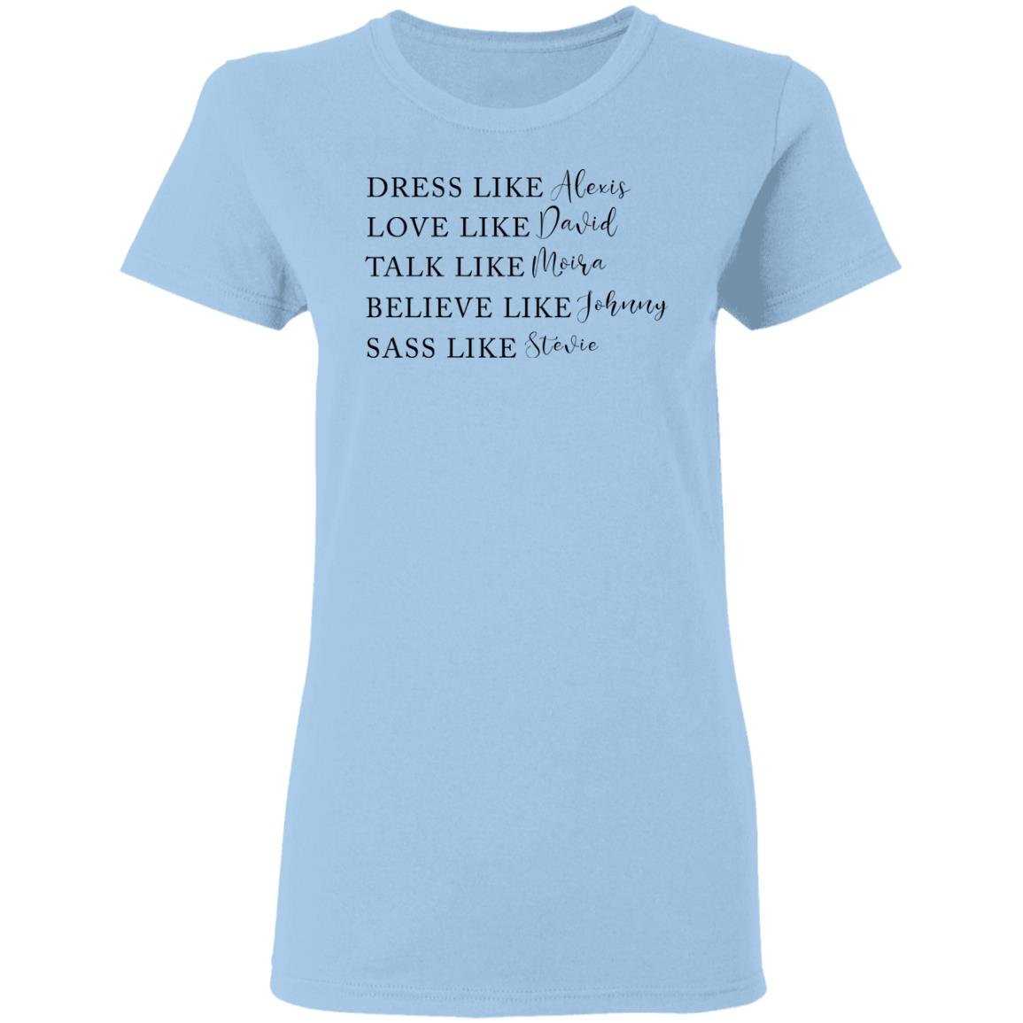 Dress Like Alexis Love Like David Talk Like Moira Believe Like Johnny Sass Like Stevie Shirt, Hoodie, Tank