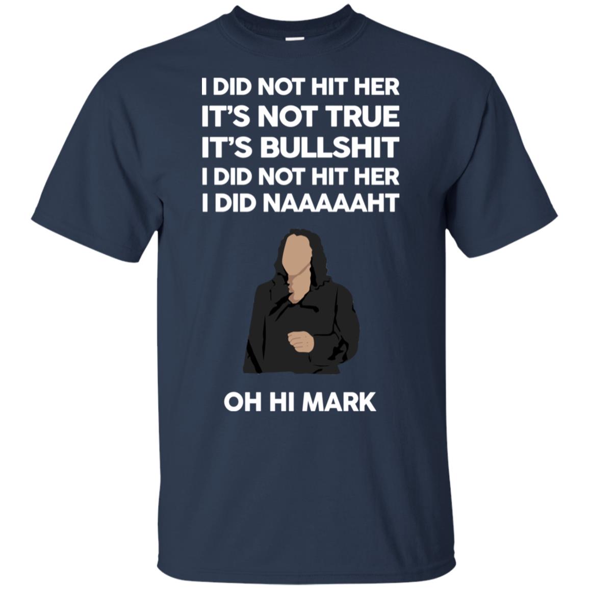 I Did Not Hit Her It’s Not True It’s Bullshit I Did Not Hit Her I Did Naaaaaht Oh Hi Mark T-Shirts, Hoodie, Tank